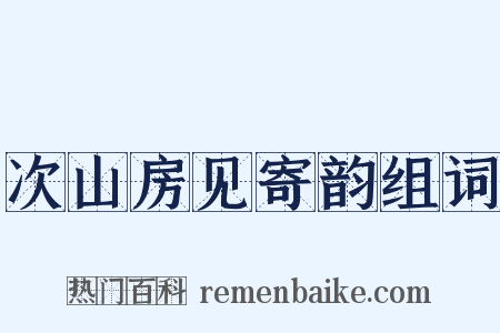 次山房见寄韵组词是什么意思的图片